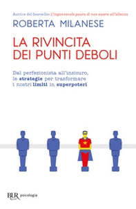 La rivincita dei punti deboli. Dal perferzionista all'insicuro, le strategie per trasformare i nostri limiti in superpoteri - Librerie.coop
