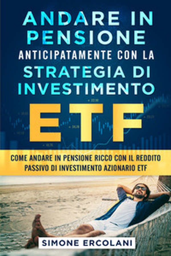 Andare in pensione anticipatamente con la strategia di investimento ETF - Librerie.coop Andare in pensione anticipatamente con la strategia di investimento ETF - Librerie.coop