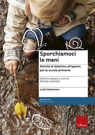 Sporchiamoci le mani. Attività di didattica all'aperto per la scuola primaria - Librerie.coop