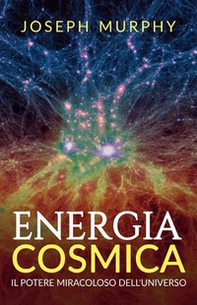 Energia cosmica. Il potere miracoloso dell'universo - Librerie.coop