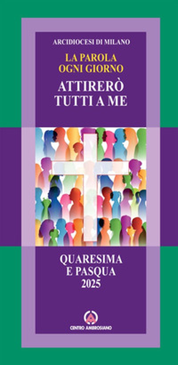 Attirerò tutti a me. La parola ogni giorno. Quaresima e Pasqua 2025 - Librerie.coop Attirerò tutti a me. La parola ogni giorno. Quaresima e Pasqua 2025 - Librerie.coop