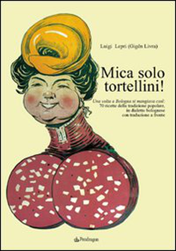 Mica solo tortellini! Una volta a Bologna si mangiava così. 70 ricette della tradizione popolare. Testo bolognese a fronte - Librerie.coop Mica solo tortellini! Una volta a Bologna si mangiava così. 70 ricette della tradizione popolare. Testo bolognese a fronte - Librerie.coop