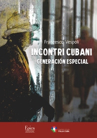 Incontri Cubani. Generacion Especial - Librerie.coop