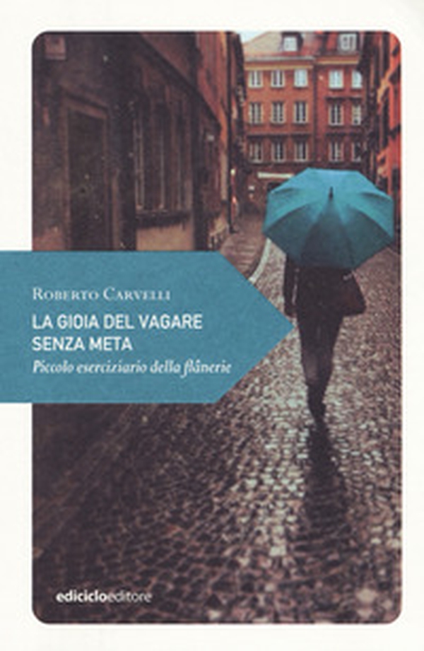 La gioia del vagare senza meta. Piccolo eserciziario della flânerie - Librerie.coop La gioia del vagare senza meta. Piccolo eserciziario della flânerie - Librerie.coop