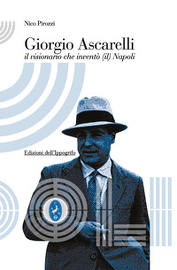 Giorgio Ascarelli. Il visionario che inventò (il) Napoli - Librerie.coop Giorgio Ascarelli. Il visionario che inventò (il) Napoli - Librerie.coop