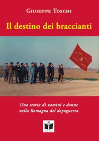 Il destino dei braccianti. Una storia di uomini e donne nella Romagna del dopoguerra - Librerie.coop