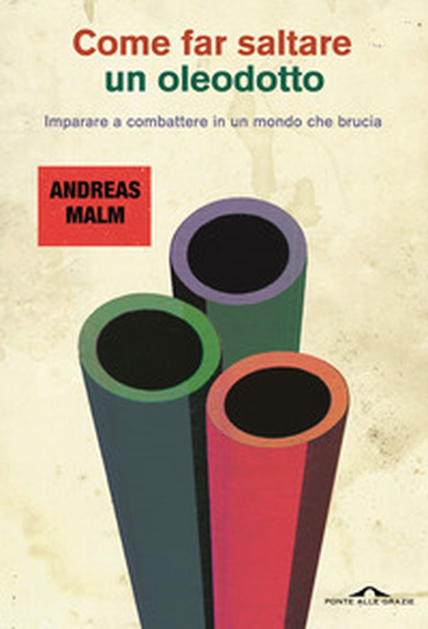 Come far saltare un oleodotto. Imparare a combattere in un mondo che brucia - Librerie.coop Come far saltare un oleodotto. Imparare a combattere in un mondo che brucia - Librerie.coop