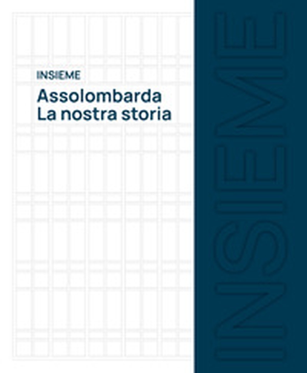 Insieme. Assolombarda. La nostra storia - Librerie.coop Insieme. Assolombarda. La nostra storia - Librerie.coop