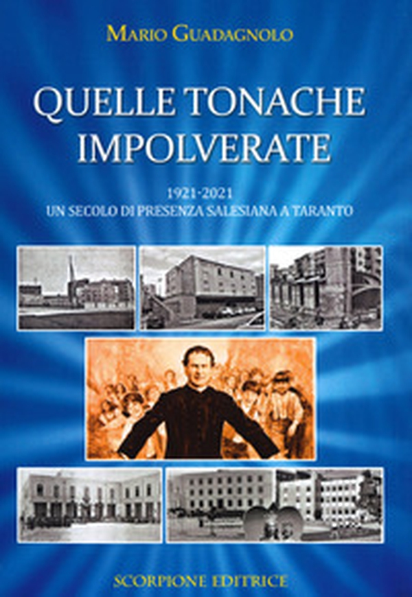 Quelle tonache impolverate. 1921-2021 Un secolo di presenza salesiana a Taranto - Librerie.coop Quelle tonache impolverate. 1921-2021 Un secolo di presenza salesiana a Taranto - Librerie.coop