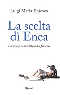 La scelta di Enea. Per una fenomenologia del presente - Librerie.coop
