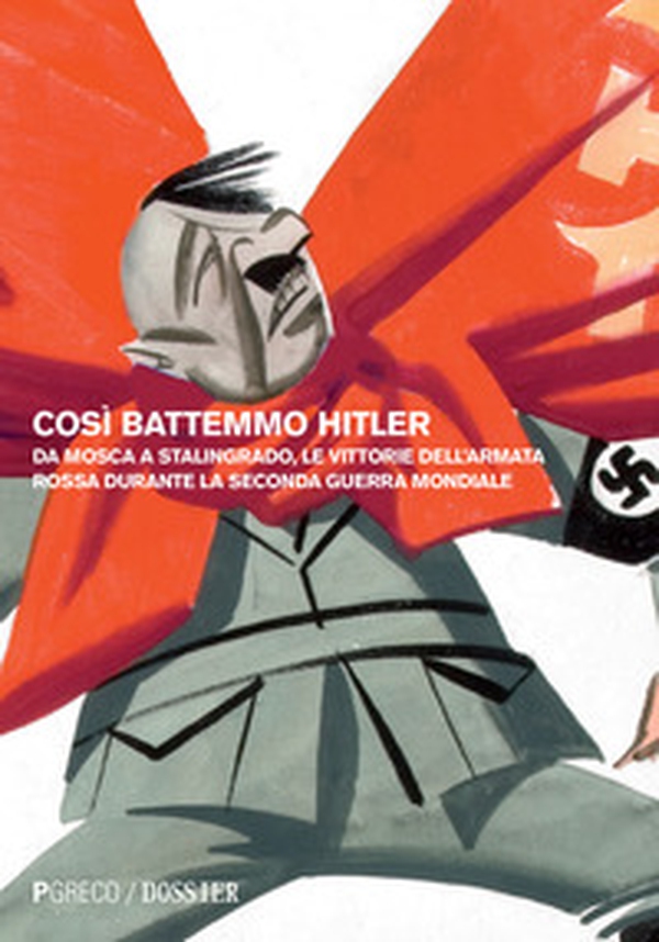Così battemmo Hitler. Da Mosca a Stalingrado, le vittorie dell'Armata Rossa durante la seconda guerra mondiale - Librerie.coop Così battemmo Hitler. Da Mosca a Stalingrado, le vittorie dell'Armata Rossa durante la seconda guerra mondiale - Librerie.coop