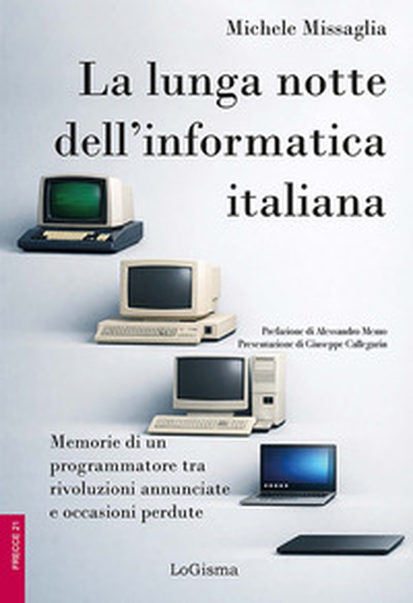 La lunga notte dell'informatica italiana. Memorie di un programmatore fra rivoluzioni annunciate e occasioni perdute - Librerie.coop