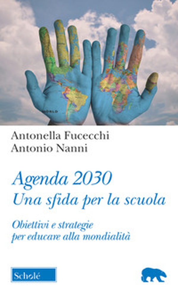 Agenda 2030. Una sfida per la scuola. Obiettivi e strategie per educare alla mondialità - Librerie.coop Agenda 2030. Una sfida per la scuola. Obiettivi e strategie per educare alla mondialità - Librerie.coop