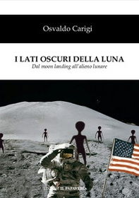 I lati oscuri della luna. Dal moon landing all'alieno lunare - Librerie.coop