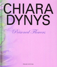 Chiara Dynys. Poisoned flowers - Librerie.coop