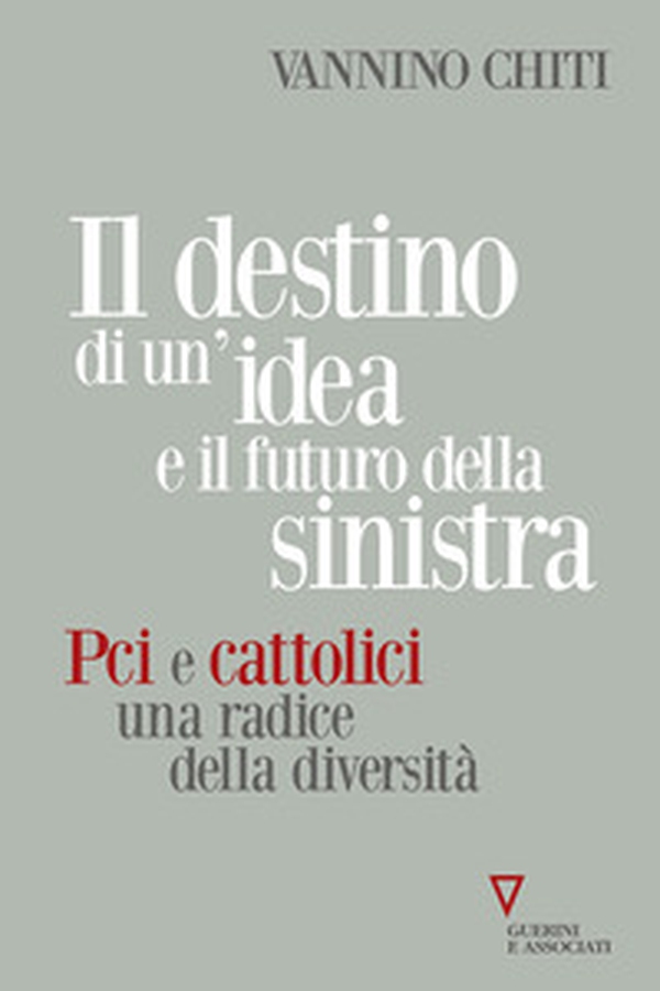 Il destino di un'idea e il futuro della sinistra. PCI e cattolici una radice della diversità - Librerie.coop Il destino di un'idea e il futuro della sinistra. PCI e cattolici una radice della diversità - Librerie.coop