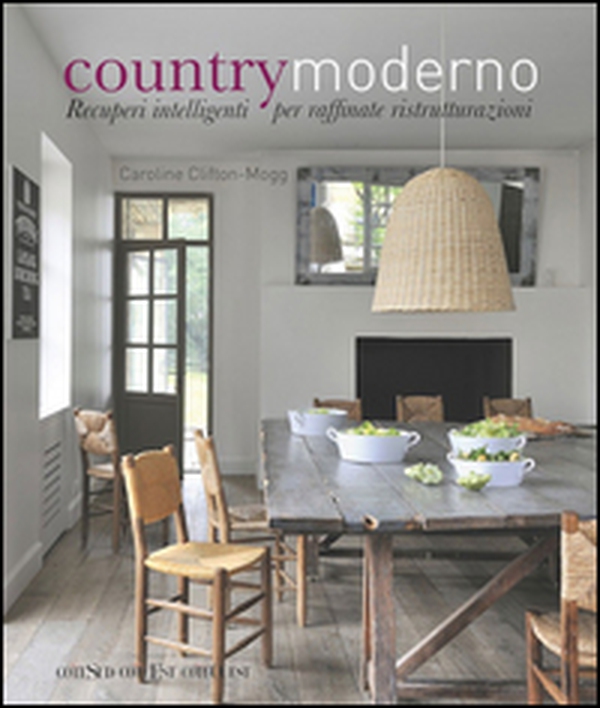 Country moderno. Recuperi intelligenti per raffinate ristrutturazioni - Librerie.coop Country moderno. Recuperi intelligenti per raffinate ristrutturazioni - Librerie.coop