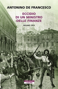Eccidio di un ministro delle finanze. Milano 1814 - Librerie.coop