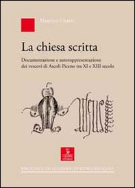 La chiesa scritta. Documentazione e autorappresentazione dei vescovi di Ascoli Piceno tra XI e XIII secolo - Librerie.coop