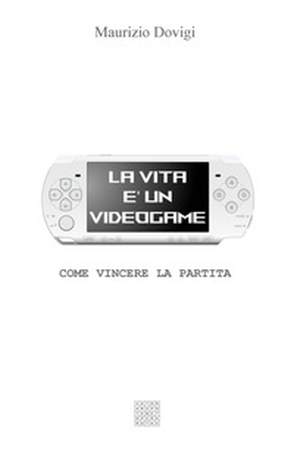 La vita è un videogame. Come vincere la partita - Librerie.coop La vita è un videogame. Come vincere la partita - Librerie.coop