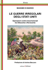 Le guerre irregolari degli Stati Uniti. Operazioni contro-insurrezionali tra Ottocento e Novecento - Librerie.coop