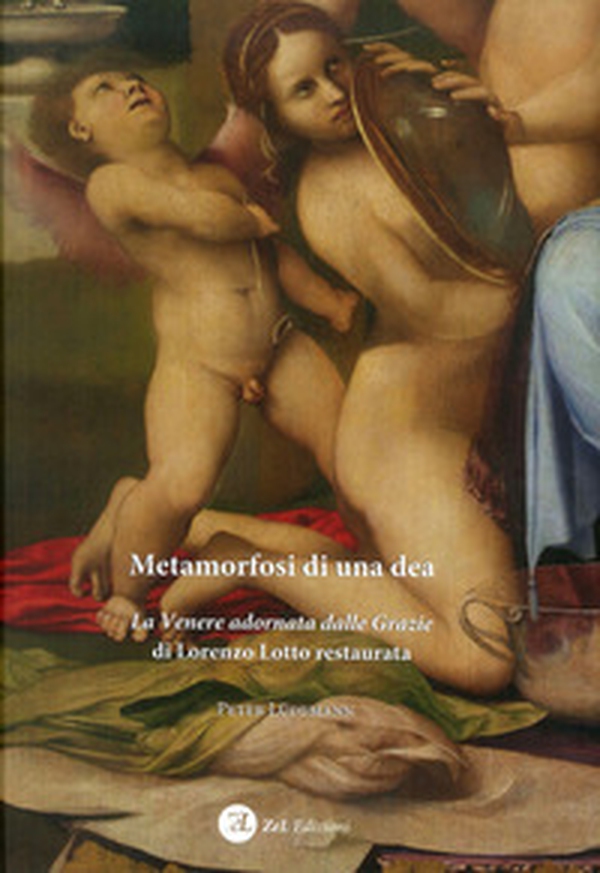Metamorfosi di una dea. La Venere adornata dalla Grazie di Lorenzo Lotto restaurata - Librerie.coop Metamorfosi di una dea. La Venere adornata dalla Grazie di Lorenzo Lotto restaurata - Librerie.coop