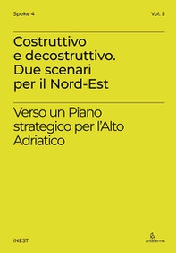Costruttivo e decostruttivo. Due scenari per il Nord-Est. Verso un piano strategico per l'Alto Adriatico - Librerie.coop