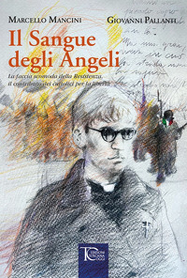 Il sangue degli angeli. La faccia scomoda della Resistenza, il contributo dei cattolici per la libertà - Librerie.coop Il sangue degli angeli. La faccia scomoda della Resistenza, il contributo dei cattolici per la libertà - Librerie.coop