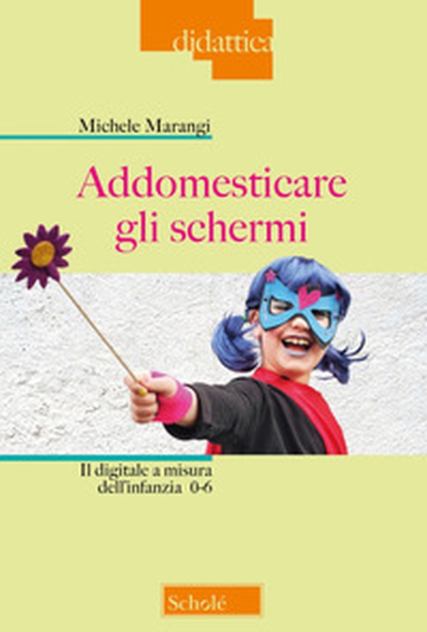 Addomesticare gli schermi. Il digitale a misura dell'infanzia 0-6 - Librerie.coop Addomesticare gli schermi. Il digitale a misura dell'infanzia 0-6 - Librerie.coop