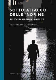 Sotto attacco delle 'Ndrine. Questa è la mia terra e qui resto - Librerie.coop