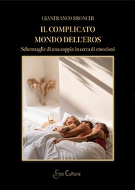 Il complicato mondo dell'eros. Schermaglie di una coppia in cerca di emozioni - Librerie.coop
