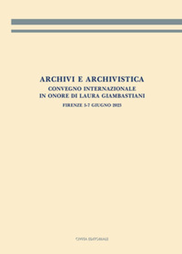 Archivi e archivistica. Convegno internazionale in onore di Laura Giambastiani. Firenze, 5-7 giugno 2023. Atti del convegno - Librerie.coop Archivi e archivistica. Convegno internazionale in onore di Laura Giambastiani. Firenze, 5-7 giugno 2023. Atti del convegno - Librerie.coop