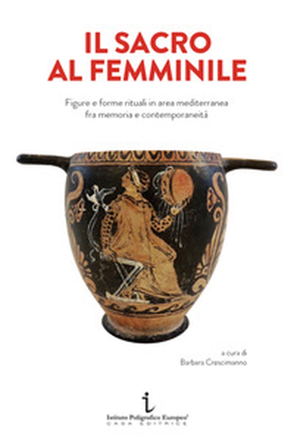 Il sacro al femminile. Figure e forme rituali in area mediterranea fra memoria e contemporaneità - Librerie.coop Il sacro al femminile. Figure e forme rituali in area mediterranea fra memoria e contemporaneità - Librerie.coop
