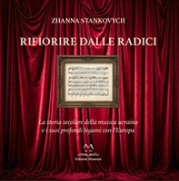 Rifiorire dalle radici. La storia secolare della musica ucraina e i suoi profondi legami con l'Europa - Librerie.coop