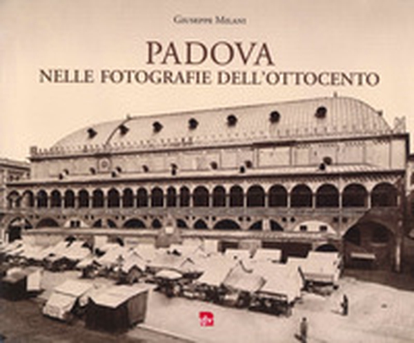 Padova nelle fotografie dell'Ottocento - Librerie.coop Padova nelle fotografie dell'Ottocento - Librerie.coop