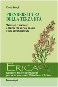 Prendersi cura della terza età. Valutare e innovare i servizi per anziani fragili e non autosufficienti - Librerie.coop
