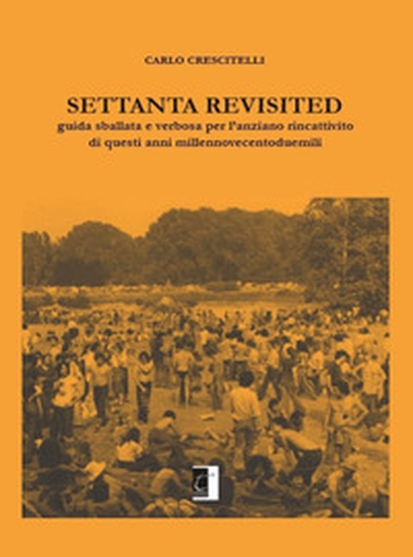 Settanta revisited. Guida sballata e verbosa per l'anziano rincattivito di questi anni millennovecentoduemili - Librerie.coop Settanta revisited. Guida sballata e verbosa per l'anziano rincattivito di questi anni millennovecentoduemili - Librerie.coop