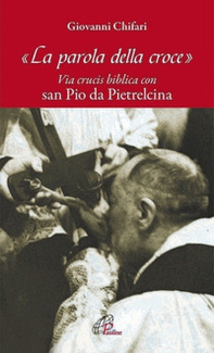 La parola della croce. Via crucis biblica con San Pio da Pietrelcina - Librerie.coop