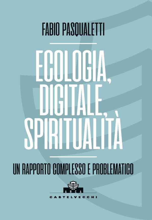 Ecologia, digitale, spiritualità. Un rapporto complesso e problematico - Librerie.coop Ecologia, digitale, spiritualità. Un rapporto complesso e problematico - Librerie.coop