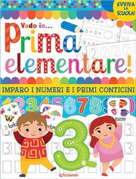 Vado in... prima elementare! Imparo i numeri e i primi conticini - Librerie.coop