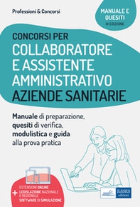 Collaboratore e assistente amministrativo nelle aziende sanitarie. Manuale di preparazione, quesiti di verifica, modulistica ed esercitazioni - Librerie.coop