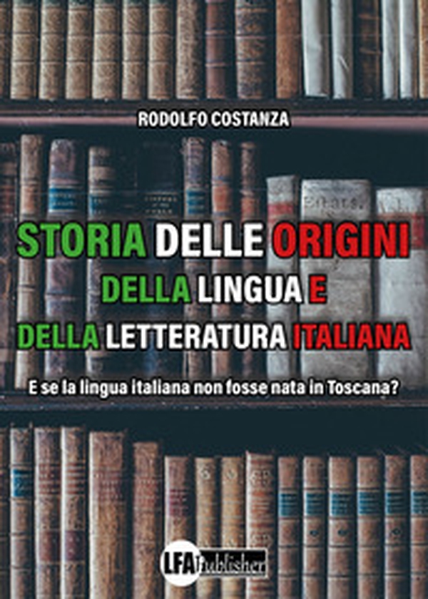Storia delle origini della lingua e della letteratura italiana. E se la lingua italiana non fosse nata in Toscana? - Librerie.coop Storia delle origini della lingua e della letteratura italiana. E se la lingua italiana non fosse nata in Toscana? - Librerie.coop