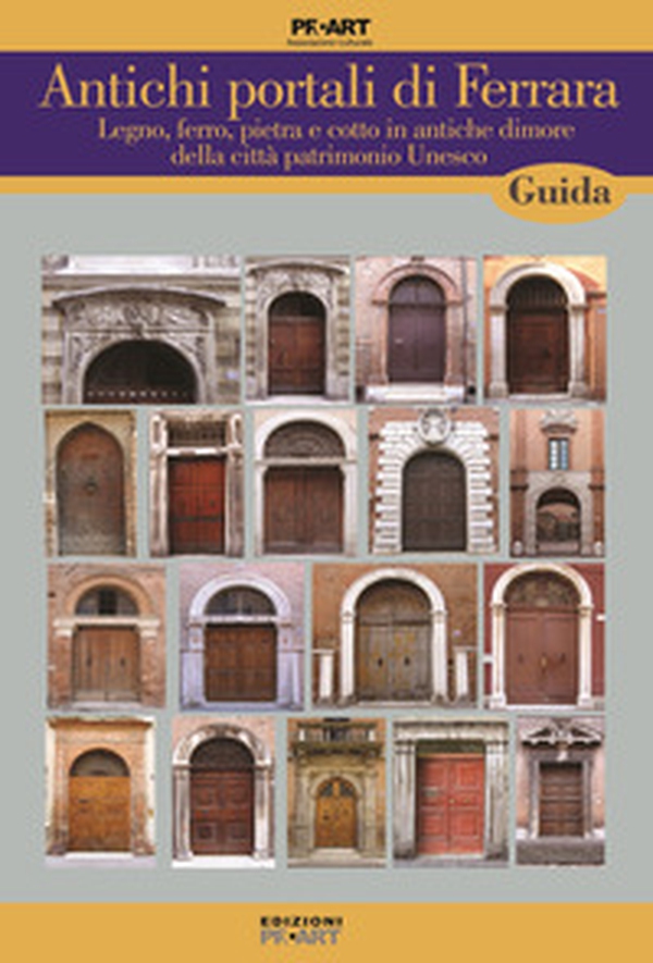 Antichi portali di Ferrara. Legno, ferro, pietra e cotto in antiche dimore della città patrimonio Unesco - Librerie.coop Antichi portali di Ferrara. Legno, ferro, pietra e cotto in antiche dimore della città patrimonio Unesco - Librerie.coop
