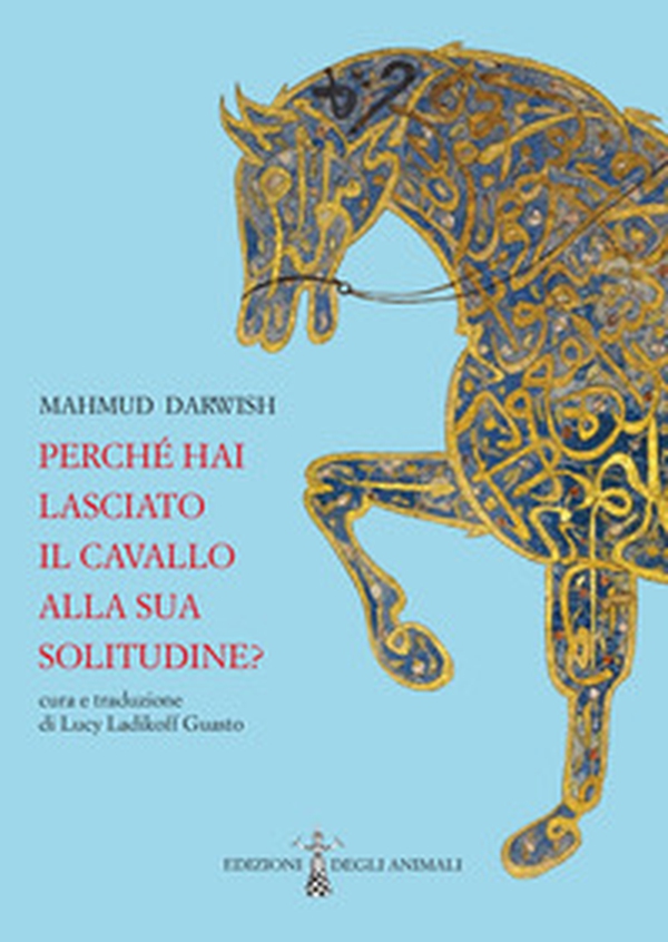 Perché hai lasciato il cavallo alla sua solitudine. Testo arabo a fronte - Librerie.coop Perché hai lasciato il cavallo alla sua solitudine. Testo arabo a fronte - Librerie.coop