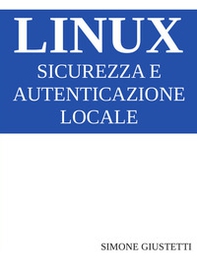Linux. Sicurezza e autenticazione locale - Librerie.coop Linux. Sicurezza e autenticazione locale - Librerie.coop