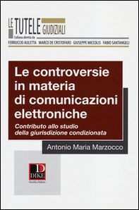 Le controversie in materia di comunicazioni elettroniche. Contributo allo studio della giurisdizione condizionata - Librerie.coop