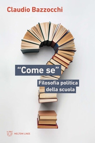 «Come se». Filosofia politica della scuola - Librerie.coop «Come se». Filosofia politica della scuola - Librerie.coop
