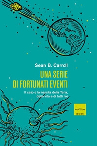 Una serie di fortunati eventi. Il caso e la nascita della Terra, della vita e di tutti noi - Librerie.coop