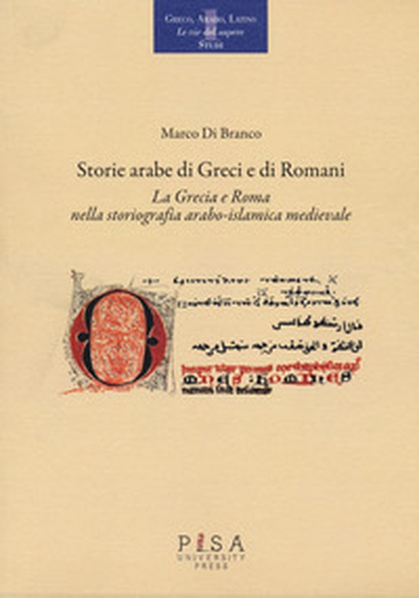 Storie arabe di greci e di romani. La Grecia e Roma nella storiografia arabo-islamica medievale - Librerie.coop Storie arabe di greci e di romani. La Grecia e Roma nella storiografia arabo-islamica medievale - Librerie.coop