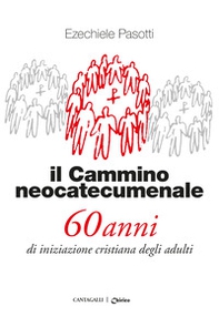 Il cammino neocatecumenale. 60 anni di iniziazione cristiana degli adulti - Librerie.coop